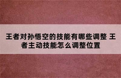 王者对孙悟空的技能有哪些调整 王者主动技能怎么调整位置